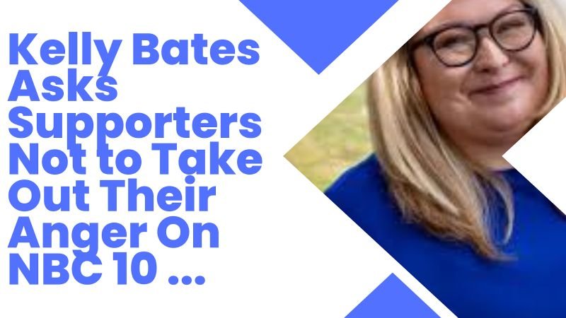 kelly bates asks supporters not to take out their anger on nbc 10