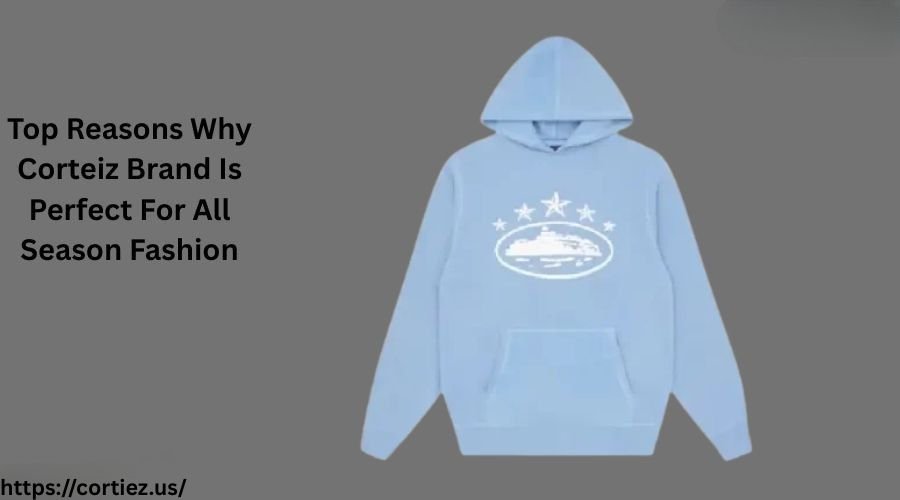 Top Reasons Why Corteiz Brand Is Perfect For All Season Fashion